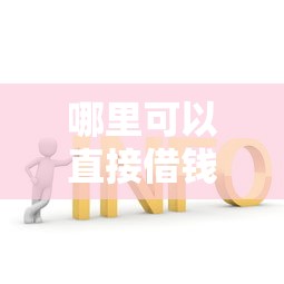哪里可以直接借钱不用申请的那种10月必过放款方案！为您筛选5个贴合临时用钱场景的靠谱借款平台