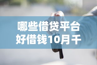 哪些借贷平台好借钱10月千人围观！顺便挑选5个贷款口子好用网贷软件借钱