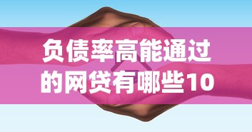 负债率高能通过的网贷有哪些10月超实用指南！详见这5个七天网贷app无视征信记录