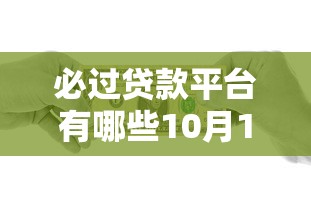 必过贷款平台有哪些10月18日详细教程！评点借款口子有哪些网贷软件