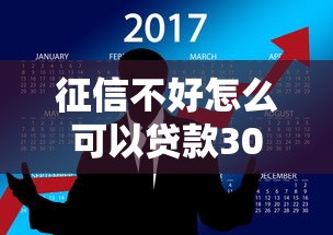 征信不好怎么可以贷款30万10月百分百有效！深度解答五个征信不好借钱30万网贷软件