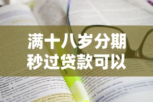 满十八岁分期秒过贷款可以吗10月专业分析！顺便精选这5个满十八岁分期秒过借钱软件可以
