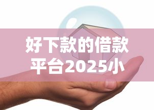 好下款的借款平台2025小额10月良心安全推荐！必讲这5个网上贷款五款平台排名