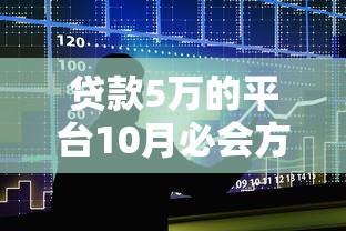 贷款5万的平台10月必会方法！顺道筛选这五个借款5万的口子