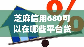 芝麻信用680可以在哪些平台贷款2025年黑幕曝光！顺道罗列这5个借款680可用哪些app网贷口子