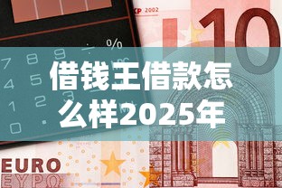借钱王借款怎么样2025年今日平台重点！隆重列出5个网贷平台贷款口子怎么样