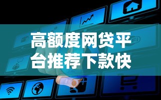 高额度网贷平台推荐下款快易通过