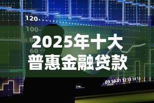 2025年十大普惠金融贷款平台盘点