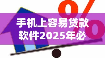 手机上容易贷款软件2025年必须清楚的！必瞧这5个借款平台软件容易用