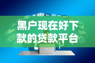 黑户现在好下款的贷款平台2025年高额度下款方法！为您汇集5个黑户秒过的借款口子
