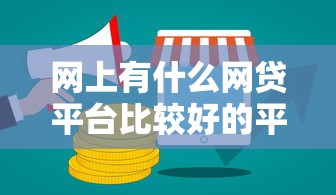 网上有什么网贷平台比较好的平台2025年内行人爆料！本次列出5个借款软件有很多选择平台