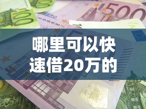 哪里可以快速借20万的钱2025年速办福利！必讲这5个贷款口子可以快速借二十万