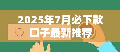 2025年7月必下款口子最新推荐