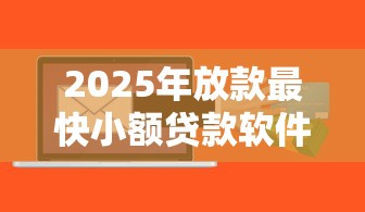 2025年放款最快小额贷款软件推荐