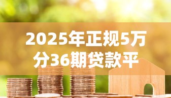 2025年正规5万分36期贷款平台