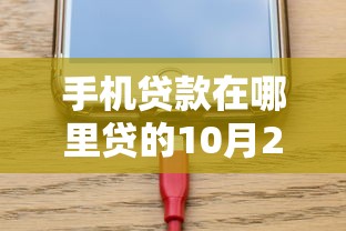 手机贷款在哪里贷的10月22日关键方法！今日罗列5个借钱快不秒过