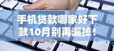 手机贷款哪家好下款10月别再漏掉！本篇融合这五个网贷平台借钱下款好