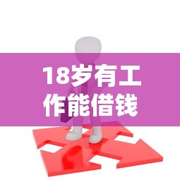 18岁有工作能借钱的平台2025年探索!今日筛选这5个18岁有工作网贷软件能贷款