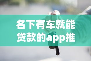 名下有车就能贷款的app推荐
