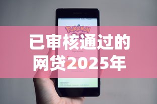 已审核通过的网贷2025年比较靠谱的实际上能挑的数量多!本文详细研讨这5个黑户贷款口子!