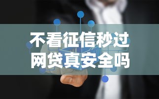 不看征信秒过网贷真安全吗真相