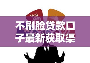 不刷脸贷款口子最新获取渠道