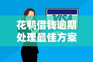 花鸭借钱逾期处理最佳方案