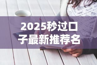 2025秒过口子最新推荐名单