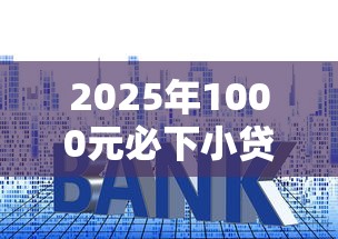 2025年1000元必下小贷平台推荐