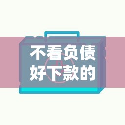 不看负债好下款的网贷平台推荐