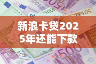 新浪卡贷2025年还能下款吗