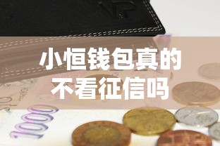 小恒钱包真的不看征信吗