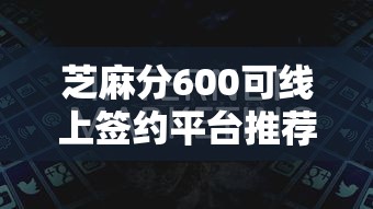 芝麻分600可线上签约平台推荐