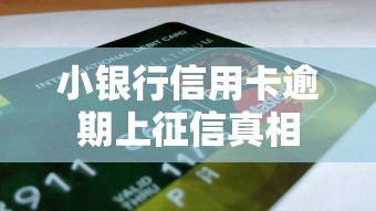 小银行信用卡逾期上征信真相