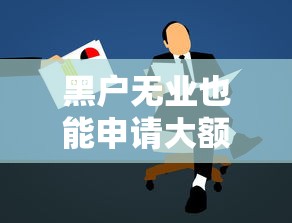 黑户无业也能申请大额贷款口子