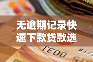 无逾期记录快速下款贷款选择指南