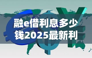 融e借利息多少钱2025最新利率详解
