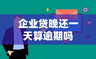 企业贷晚还一天算逾期吗