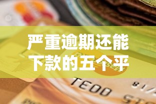 严重逾期还能下款的五个平台