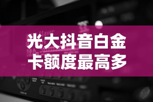 光大抖音白金卡额度最高多少