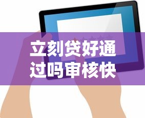 立刻贷好通过吗审核快不快