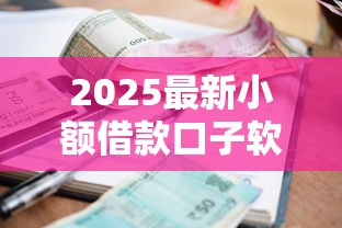 2025最新小额借款口子软件推荐