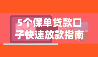 5个保单贷款口子快速放款指南 5个保单贷款口子快速放款指南