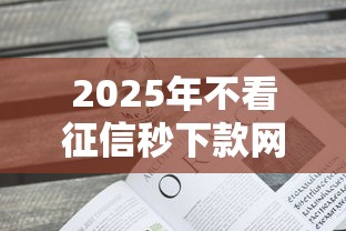 2025年不看征信秒下款网贷平台 2025年不看征信秒下款网贷平台