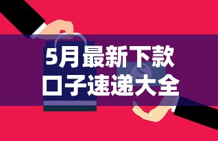 5月最新下款口子速递大全 5月最新下款口子速递大全