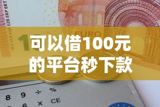 可以借100元的平台秒下款推荐