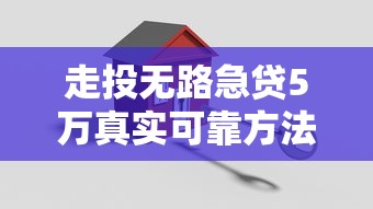 走投无路急贷5万真实可靠方法