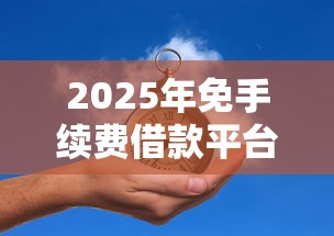 2025年免手续费借款平台推荐 2025年免手续费借款平台推荐