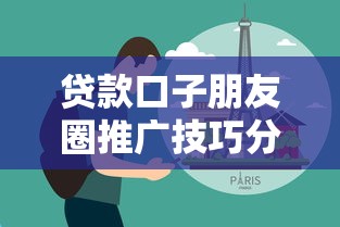 贷款口子朋友圈推广技巧分享 贷款口子朋友圈推广技巧分享