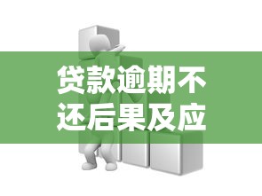 贷款逾期不还后果及应对方法 贷款逾期不还后果及应对方法